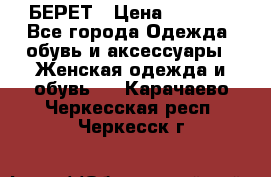 БЕРЕТ › Цена ­ 1 268 - Все города Одежда, обувь и аксессуары » Женская одежда и обувь   . Карачаево-Черкесская респ.,Черкесск г.